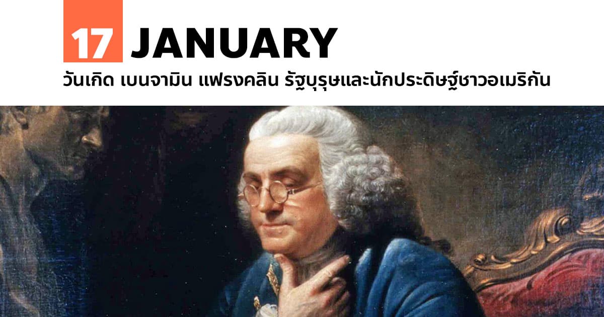 17 มกราคม วันเกิด เบนจามิน แฟรงคลิน รัฐบุรุษและนักประดิษฐ์