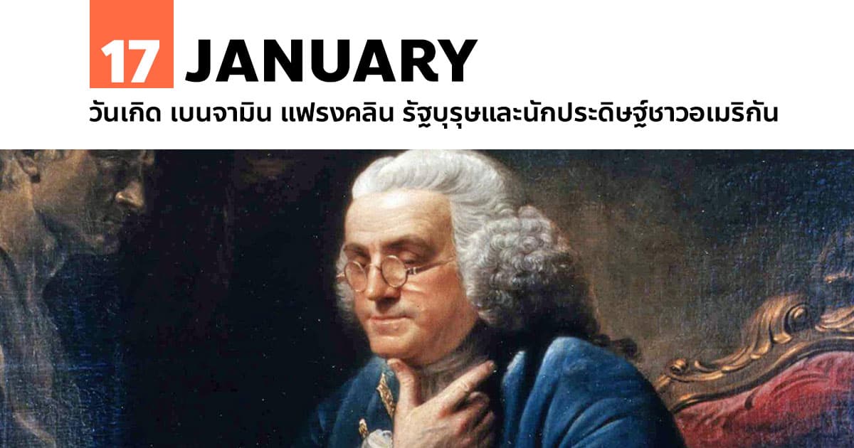 17 มกราคม วันเกิด เบนจามิน แฟรงคลิน รัฐบุรุษและนักประดิษฐ์ 1 17 มกราคม วันเกิด เบนจามิน แฟรงคลิน รัฐบุรุษและนักประดิษฐ์
