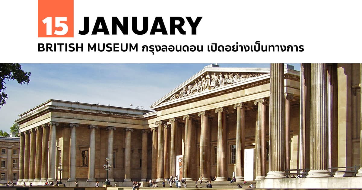 15 มกราคม British Museum กรุงลอนดอน เปิดอย่างเป็นทางการ