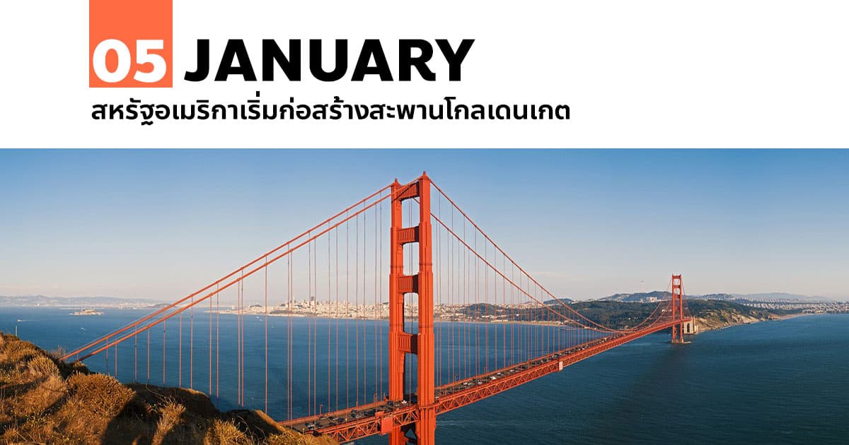 5 มกราคม สหรัฐอเมริกาเริ่มก่อสร้างสะพานโกลเดนเกต 1 5 มกราคม 2476 สหรัฐอเมริกาเริ่มก่อสร้างสะพานโกลเดนเกต