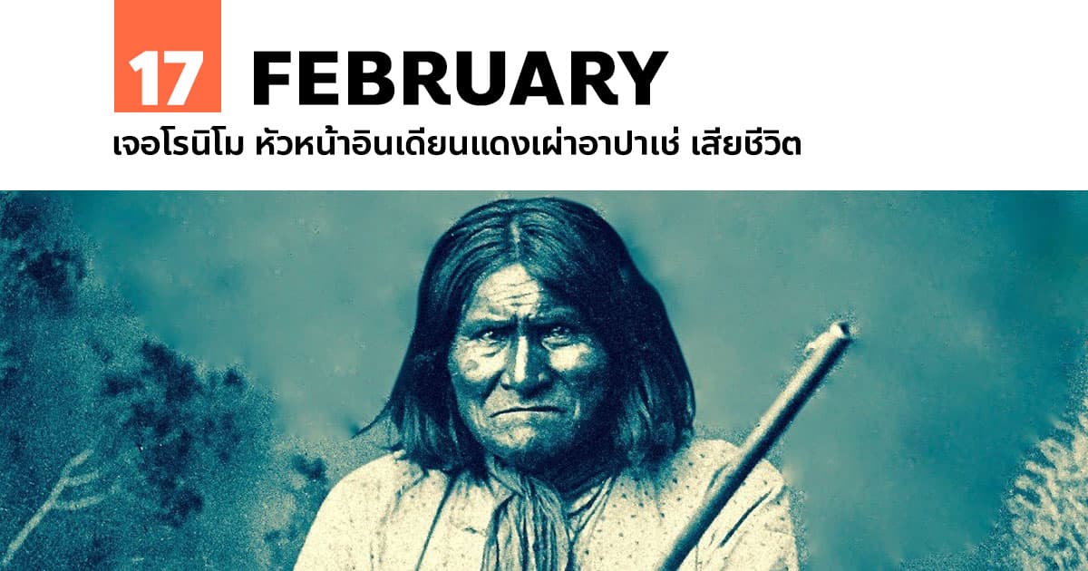 17 กุมภาพันธ์ เจอโรนิโม หัวหน้าอินเดียนแดงเผ่าอาปาเช่ เสียชีวิต 1 17 กุมภาพันธ์ เจอโรนิโม หัวหน้าอินเดียนแดงเผ่าอาปาเช่ เสียชีวิต
