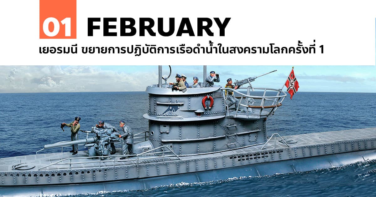 1 กุมภาพันธ์ เยอรมนี ขยายการปฏิบัติการเรือดำน้ำในสงครามโลกครั้งที่ 1