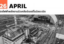26 เมษายน โรงไฟฟ้าพลังงานนิวเคลียร์เชอร์โนบิลระเบิด