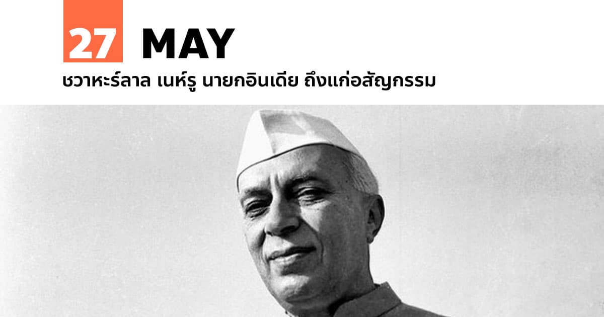 27 พฤษภาคม ชวาหะร์ลาล เนห์รู นายกอินเดีย ถึงแก่อสัญกรรม #1 27 พฤษภาคม ชวาหะร์ลาล เนห์รู นายกอินเดีย ถึงแก่อสัญกรรม