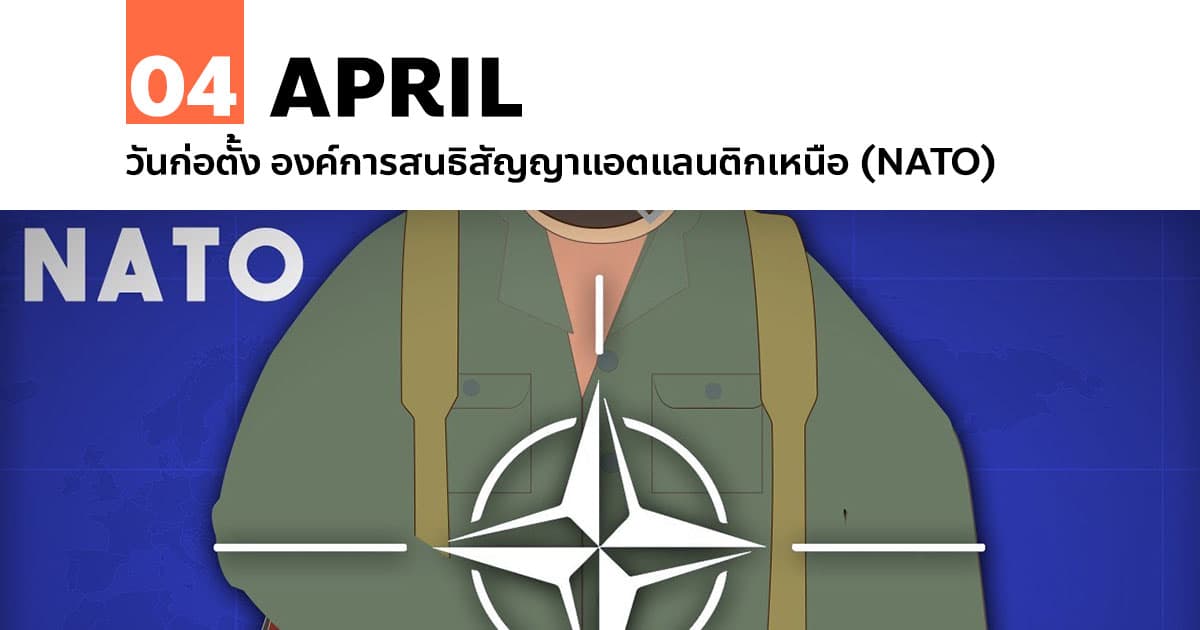 4 เมษายน วันก่อตั้ง องค์การสนธิสัญญาแอตแลนติกเหนือ (NATO) 1 4 เมษายน วันก่อตั้ง องค์การสนธิสัญญาแอตแลนติกเหนือ (NATO)