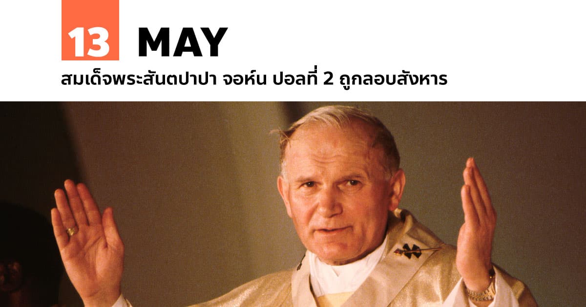 13 พฤษภาคม สมเด็จพระสันตปาปา จอห์น ปอลที่ 2 ถูกลอบสังหาร 1 13 พฤษภาคม สมเด็จพระสันตปาปา จอห์น ปอลที่ 2 ถูกลอบสังหาร