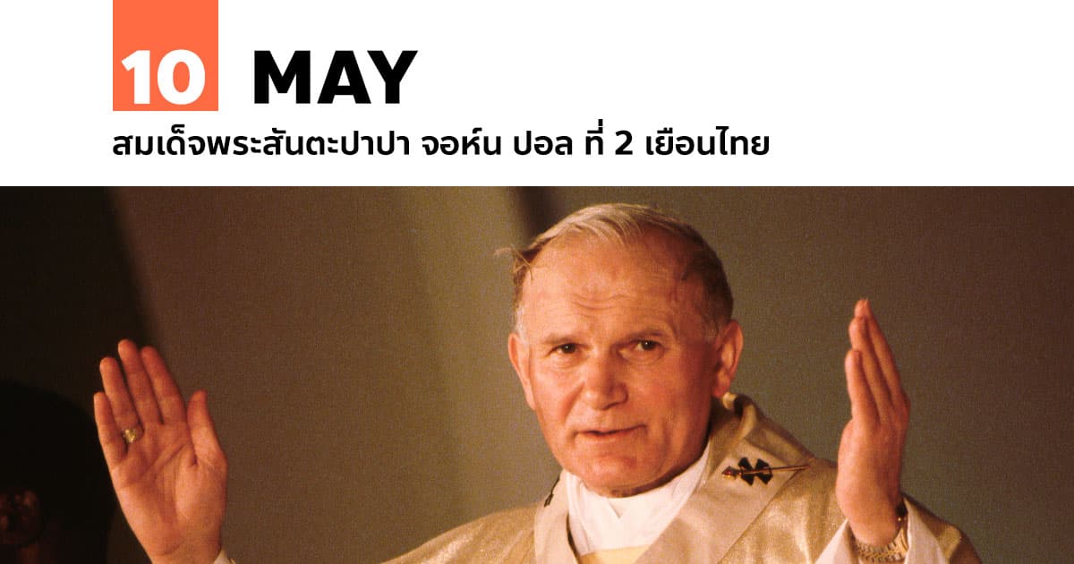 10 พฤษภาคม สมเด็จพระสันตะปาปา จอห์น ปอล ที่ 2 เยือนไทย 1 10 พฤษภาคม สมเด็จพระสันตะปาปา จอห์น ปอล ที่ 2 เยือนไทย