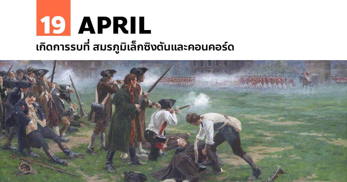 19 เมษายน เกิดการรบที่ สมรภูมิเล็กซิงตันและคอนคอร์ด #1 19 เมษายน เกิดการรบที่ สมรภูมิเล็กซิงตันและคอนคอร์ด