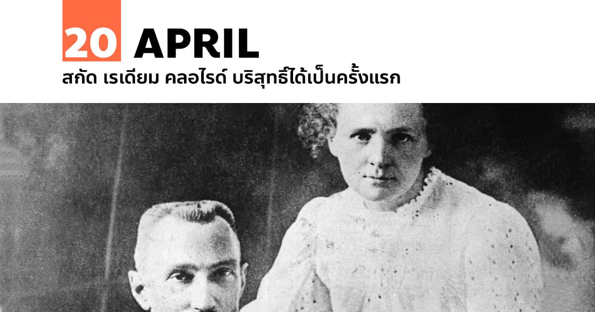 20 เมษายน สกัด เรเดียม คลอไรด์ บริสุทธิ์ได้เป็นครั้งแรก #1 20 เมษายน สกัด เรเดียม คลอไรด์ บริสุทธิ์ได้เป็นครั้งแรก