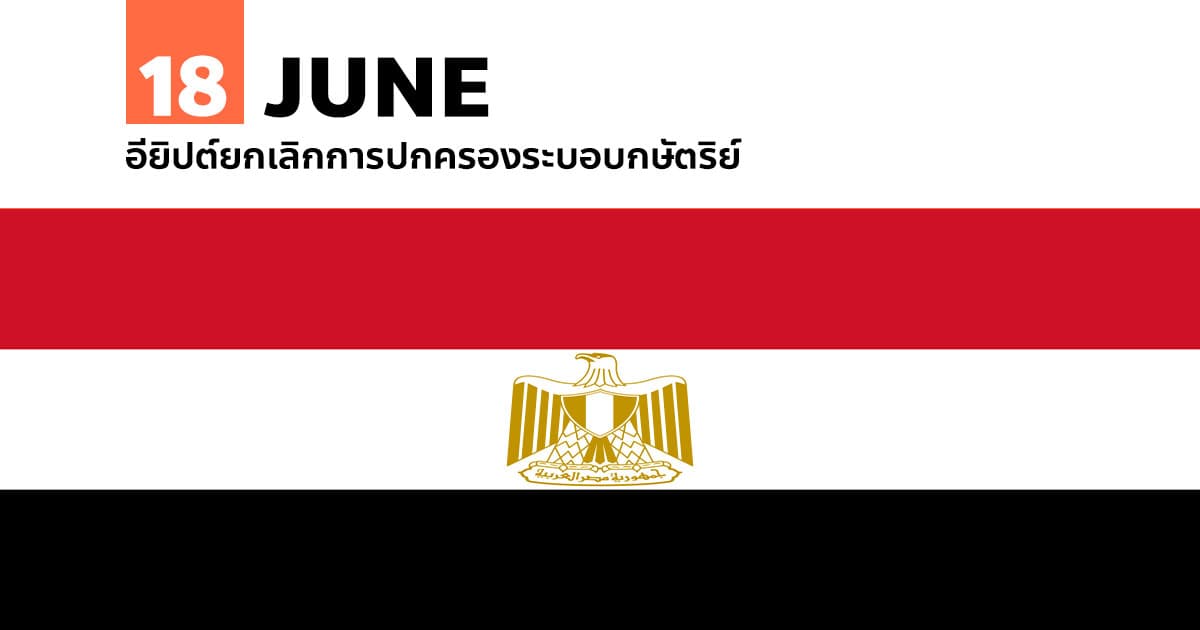 18 มิถุนายน อียิปต์ยกเลิกการปกครองระบอบกษัตริย์