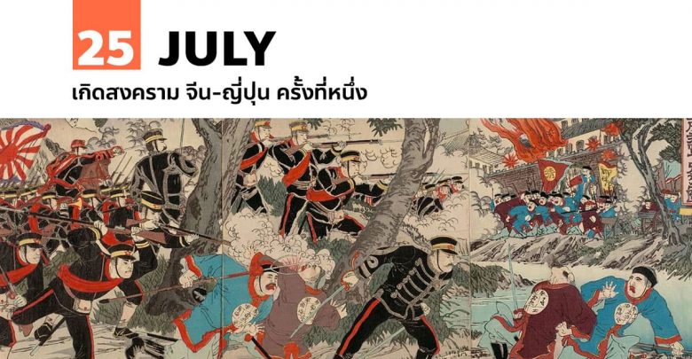 25 กรกฎาคม เกิดสงคราม จีน-ญี่ปุ่น ครั้งที่หนึ่ง