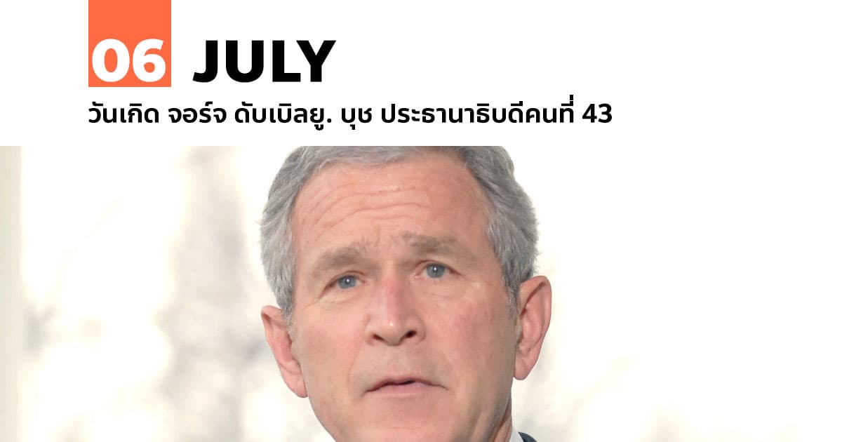 6 กรกฎาคม วันเกิด จอร์จ ดับเบิลยู. บุช ประธานาธิบดีคนที่ 43 #1 6 กรกฎาคม วันเกิด จอร์จ ดับเบิลยู. บุช ประธานาธิบดีคนที่ 43
