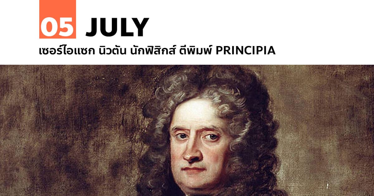 5 กรกฎาคม เซอร์ไอแซก นิวตัน นักฟิสิกส์ ตีพิมพ์ Principia