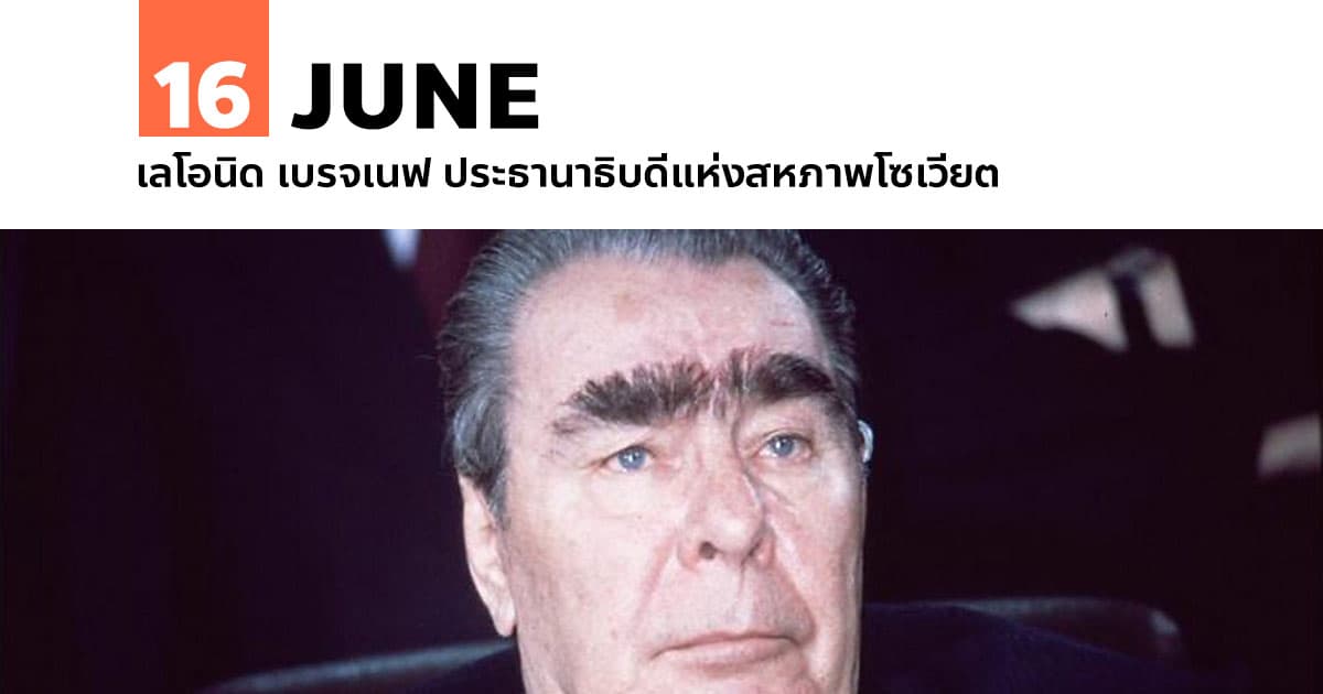 16 มิถุนายน เลโอนิด เบรจเนฟ ประธานาธิบดีแห่งสหภาพโซเวียต #1 16 มิถุนายน เลโอนิด เบรจเนฟ ประธานาธิบดีแห่งสหภาพโซเวียต