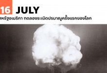 16 กรกฎาคม สหรัฐอเมริกา ทดลองระเบิดปรมาณูครั้งแรกของโลก