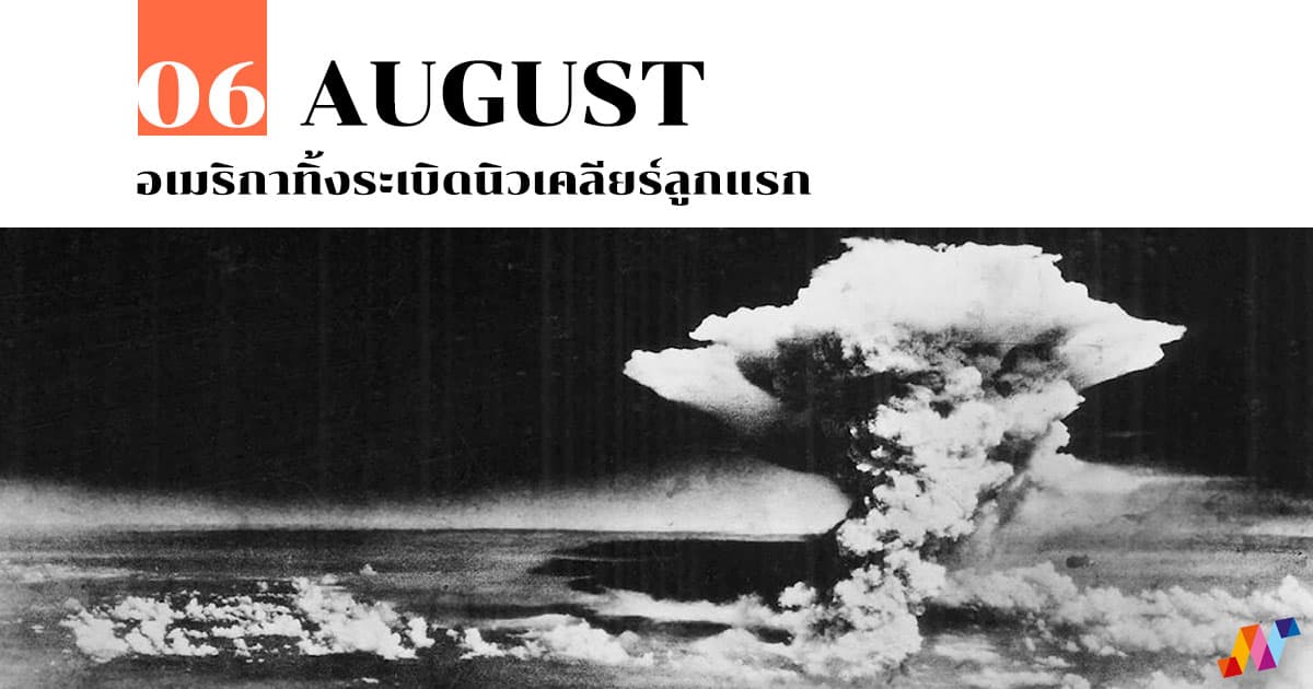 6 สิงหาคม อเมริกาทิ้งระเบิดนิวเคลียร์ลูกแรก