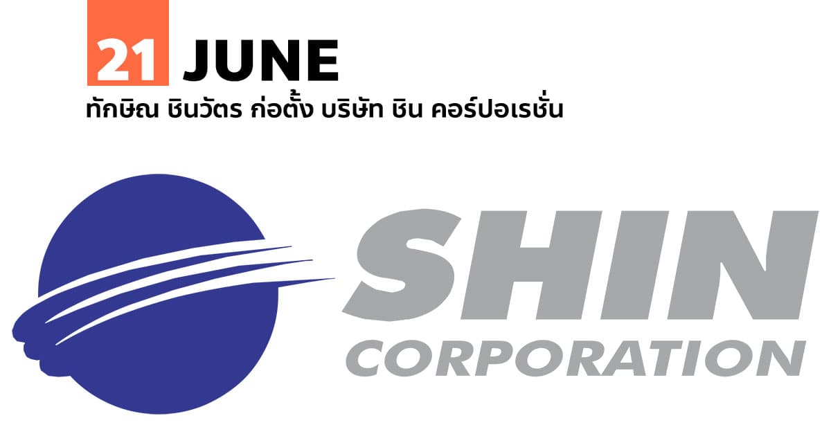 21 มิถุนายน ทักษิณ ชินวัตร ก่อตั้ง บริษัท ชิน คอร์ปอเรชั่น