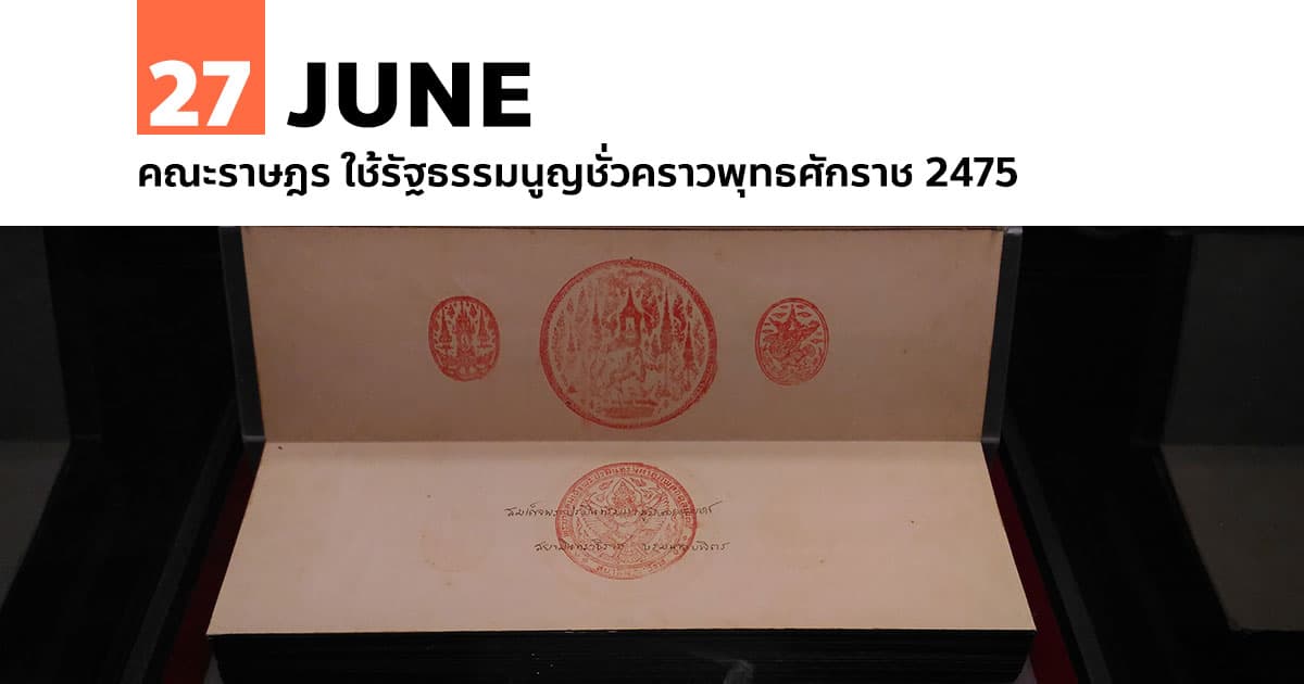 27 มิถุนายน คณะราษฎร ใช้รัฐธรรมนูญชั่วคราวพุทธศักราช 2475 1 27 มิถุนายน คณะราษฎร ใช้รัฐธรรมนูญชั่วคราวพุทธศักราช 2475