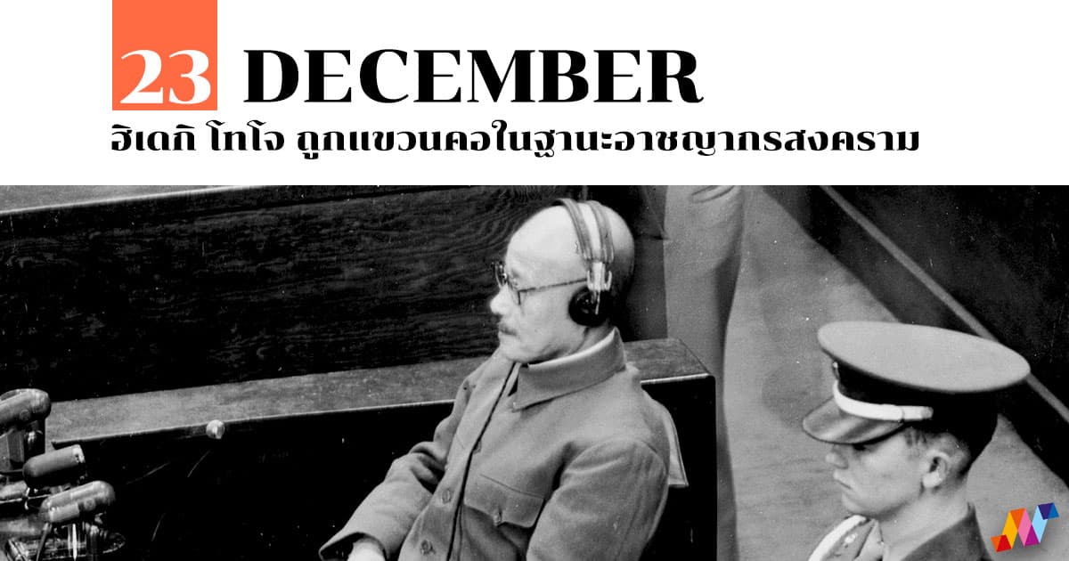 23 ธันวาคม ฮิเดกิ โทโจ ถูกแขวนคอในฐานะอาชญากรสงคราม