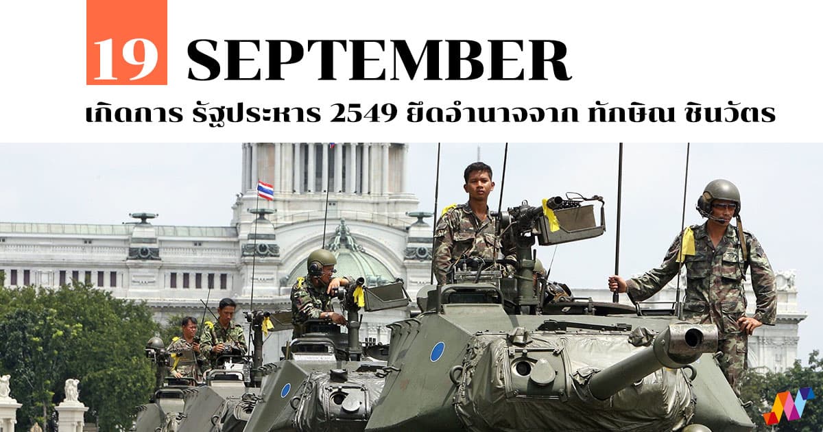 19 กันยายน เกิดการ รัฐประหาร 2549 ยึดอำนาจจาก ทักษิณ ชินวัตร