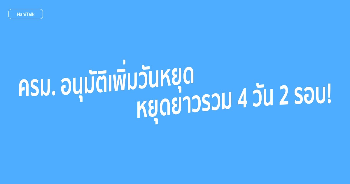 ครม. อนุมัติเพิ่มวันหยุด หยุดยาวรวม 4 วัน 2 รอบ!