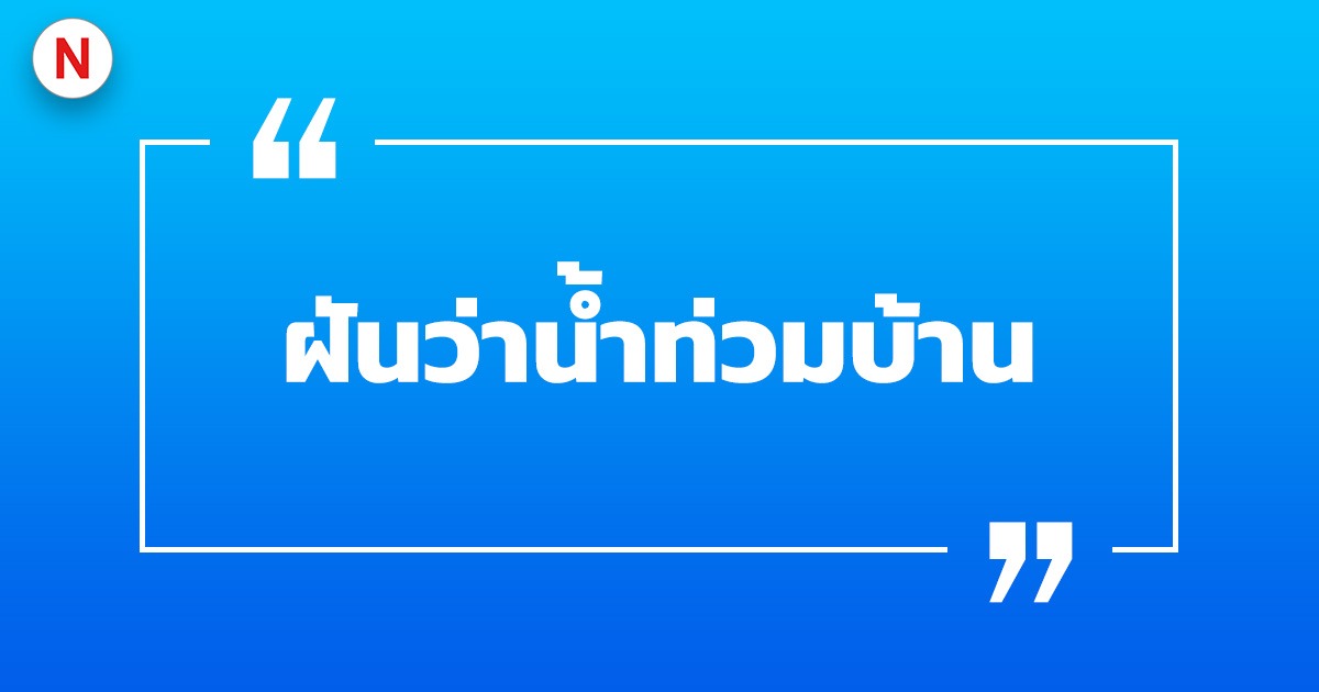 ฝันว่าน้ําท่วมบ้าน ฝันเกี่ยวกับน้ำ พร้อมเลขเด็ด!