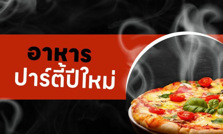 อาหารปาร์ตี้ปีใหม่ ไม่รู้จะสั่งอะไร เรามีมาแนะนำ!