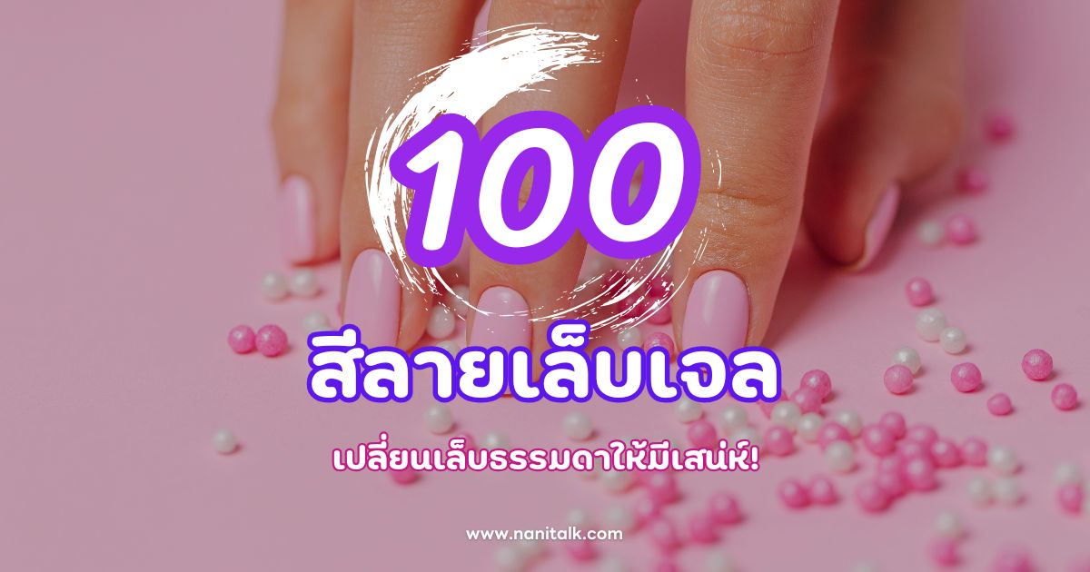 100 สีลายเล็บเจลน่ารัก ๆ เปลี่ยนเล็บธรรมดาให้มีเสน่ห์!
