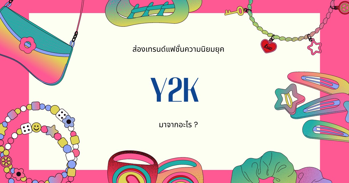 ส่องเทรนด์แฟชั่นที่ได้รับความนิยมในยุค Y2K และย่อมาจากอะไร ?