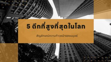 5 ตึกที่สูงที่สุดในโลก สัญลักษณ์ความก้าวหน้าของมนุษย์