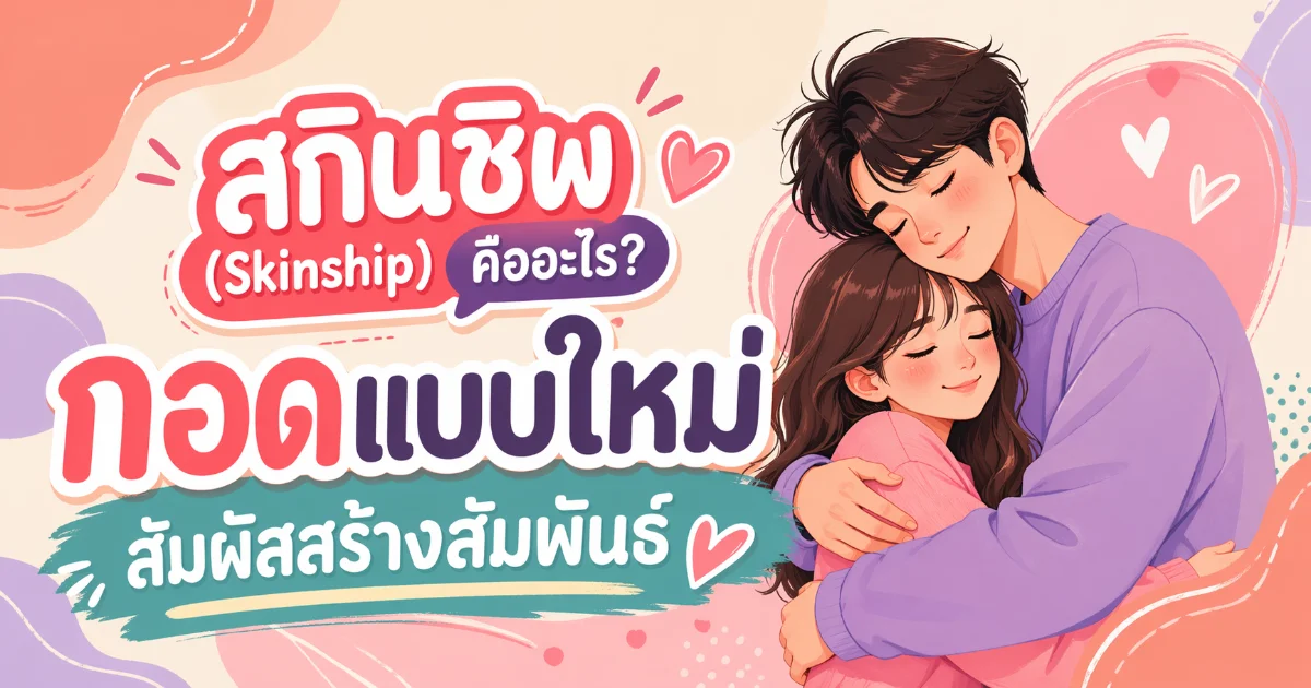 สกินชิพ (Skinship) คืออะไร? กอดแบบใหม่ สัมผัสสร้างสัมพันธ์
