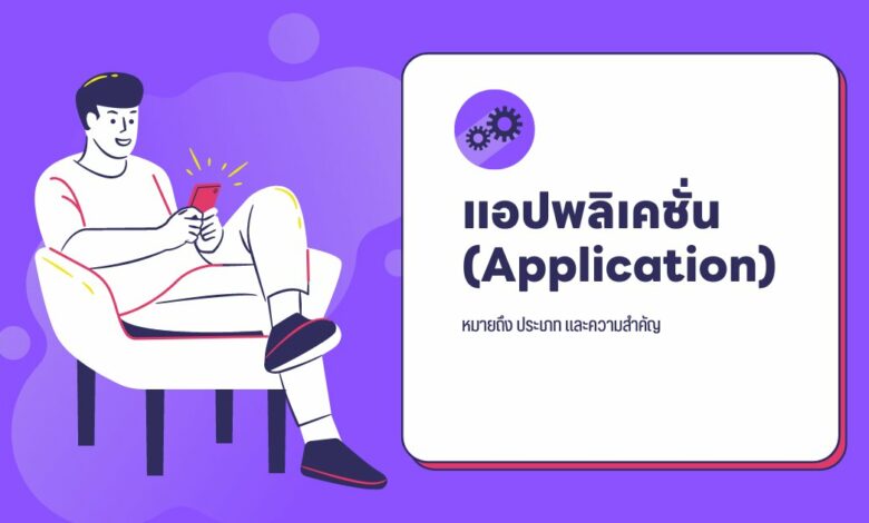 แอปพลิเคชั่น (Application): หมายถึง ประเภท และความสำคัญ