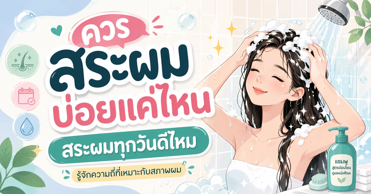 ควรสระผมบ่อยแค่ไหน สระผมทุกวันดีไหม?
