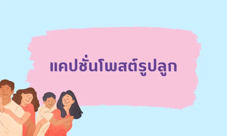 80 แคปชั่นโพสต์รูปลูกชาย ลูกสาว ลูกคือทุกอย่าง!