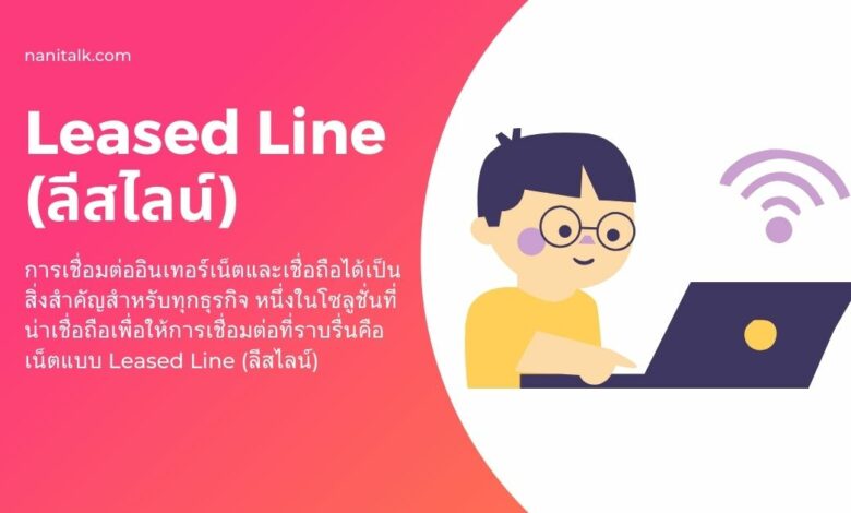 อินเทอร์เน็ตแบบ Leased Line (ลีสไลน์) คืออะไร?