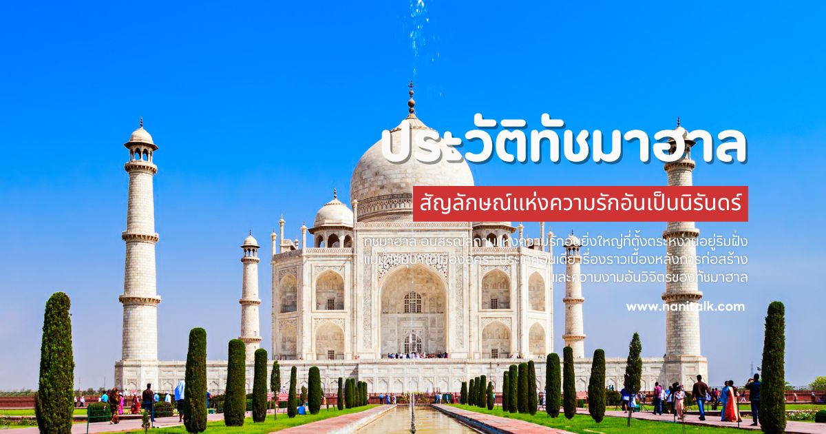 ประวัติทัชมาฮาล: สัญลักษณ์แห่งความรักอันเป็นนิรันดร์