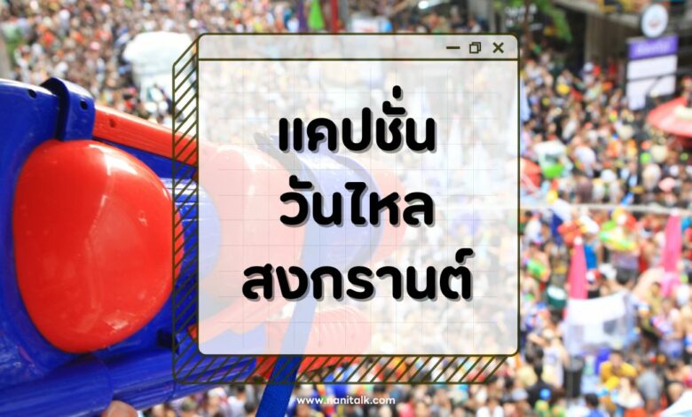 50 แคปชั่นวันไหลสงกรานต์ เล่นสงกรานต์สนุก สาดคำคมปัง!