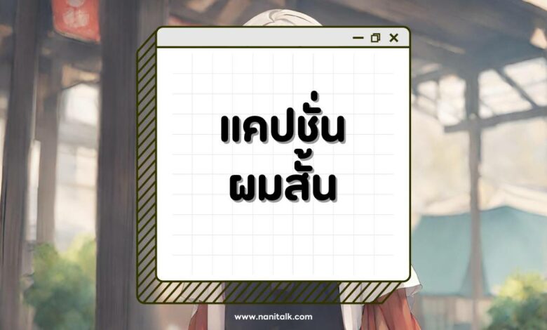 70 แคปชั่นผมสั้น 2567 เปรี้ยว ซ่า แซ่บไม่ไหว!