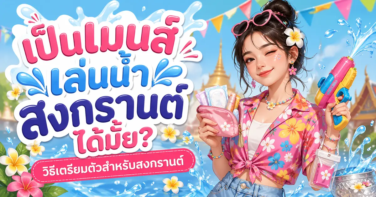 เป็นเมนส์เล่นน้ำสงกรานต์ได้มั้ย? วิธีเตรียมตัวสำหรับสงกรานต์