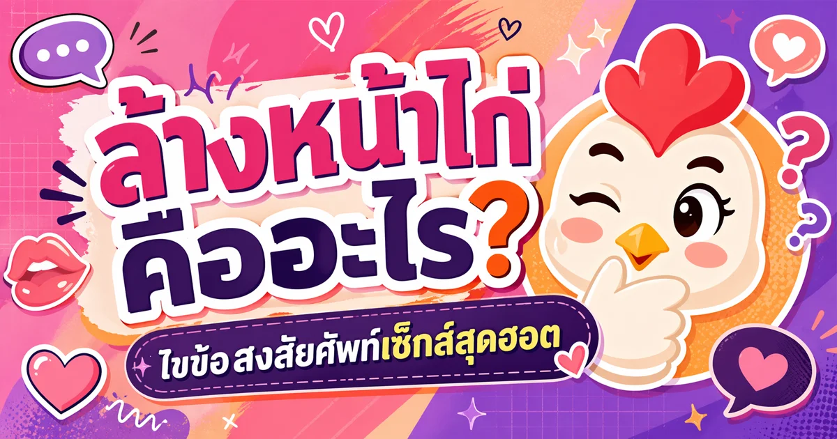 ล้างหน้าไก่ คืออะไร? ไขข้อสงสัยศัพท์เซ็กส์สุดฮอต