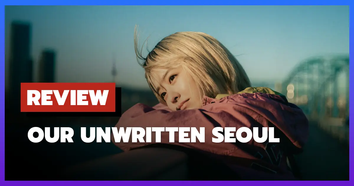 [รีวิว-เรื่องย่อ] เขียนชีวิตใหม่ในกรุงโซล | Our Unwritten Seoul (2025)