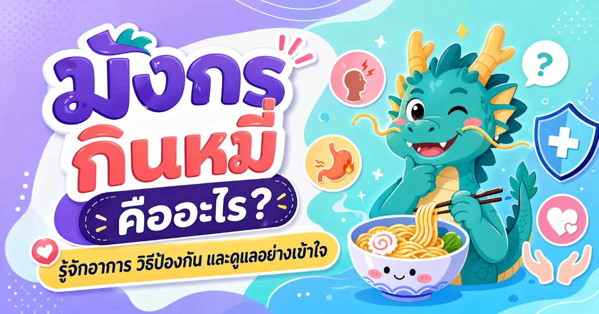 มังกรกินหมี่ คืออะไร? รู้จักอาการ วิธีป้องกัน และดูแลอย่างเข้าใจ