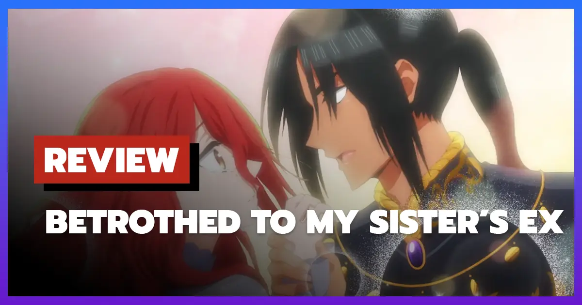 Review Betrothed to My Sister’s Ex (คุณหนูตัวสำรองมีท่านเคานท์มาคลั่งรัก)