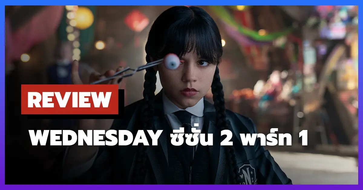 [รีวิว-เรื่องย่อ] Wednesday ซีซั่น 2 พาร์ท 1