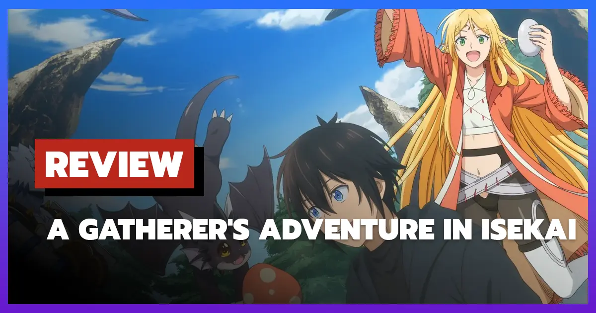 [รีวิว-เรื่องย่อ] บันทึกการเดินทางต่างโลกของนักเก็บวัสดุ | A Gatherer's Adventure in Isekai (2025)