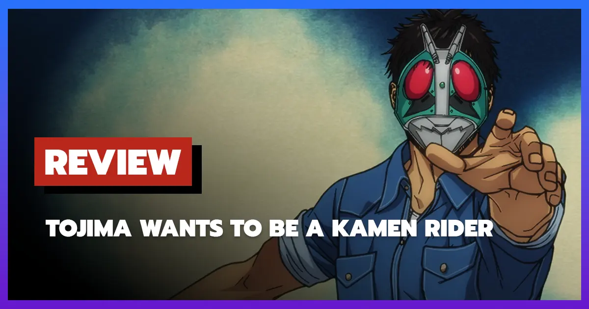 [รีวิว-อนิเมะ] Tojima Wants to Be a Kamen Rider (2025)