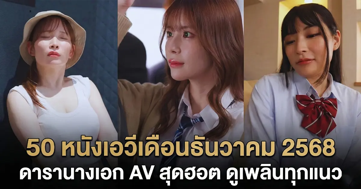 50 หนังเอวีเดือนธันวาคม 2568 นางเอก AV สุดฮอต ดูเพลินทุกแนว