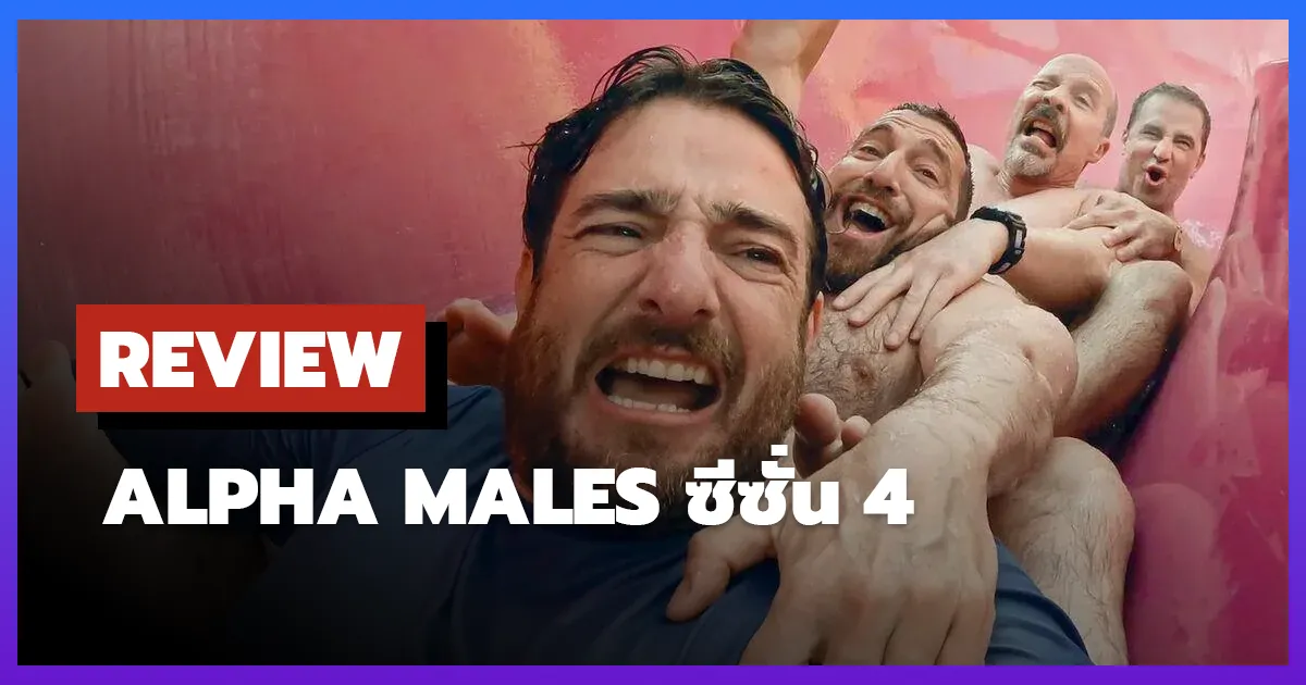 [รีวิว-เรื่องย่อ] ลูกผู้ชายสายอัลฟา | Alpha Males ซีซั่น 4