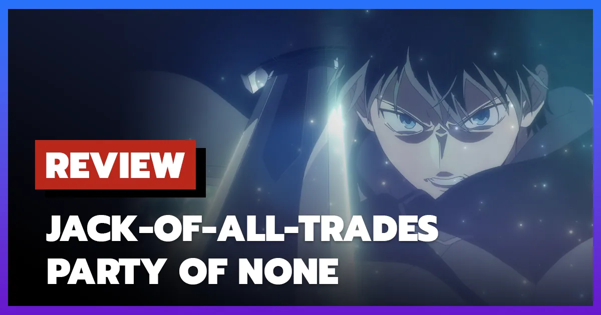 [รีวิว-เรื่องย่อ] เก่งรอบด้านแต่ไร้ทีเด็ด เลยถูกเฉดหัวจากปาร์ตี้ผู้กล้า | Jack-of-All-Trades, Party of None (2026)