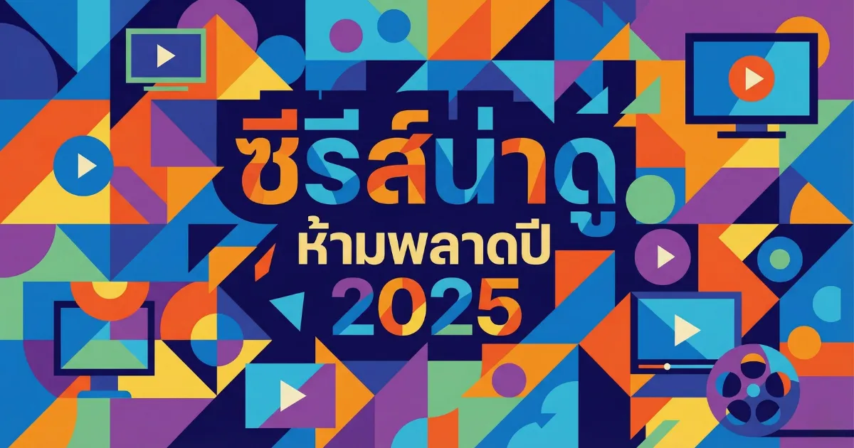 40 ซีรีส์น่าดูห้ามพลาดปี 2025 ดูซีรีส์อะไรดี แนะนำซีรีส์ฮิต